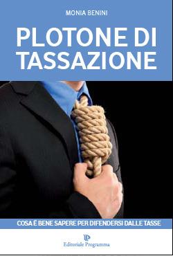 Plotone di tassazione. Cosa è bene sapere per difendersi dalle tasse - Monia Benini - copertina
