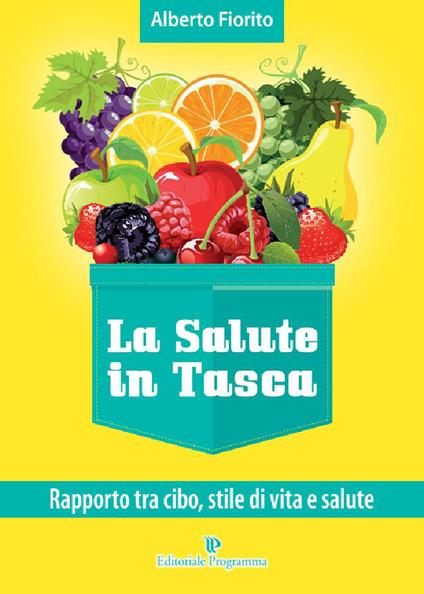 La salute in tasca. Vol. 1: Rapporto tra cibo, stile di vità e salute - Alberto Fiorito - copertina