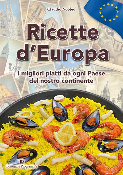 Ricette d'Europa. I migliori piatti da ogni paese del nostro continnte - Claudio Nobbio - copertina
