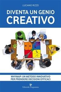 Diventa un genio creativo. Whymap: un metodo innovativo per prendere decisioni efficaci - Luciano Rizzo - ebook