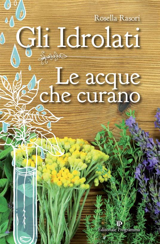 Gli idrolati. Le acque che curano - Rosella Rasori - copertina