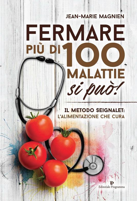 Fermare più di 100 malattie si può! Il metodo Seignalet: l'alimentazione  che cura - Jean-Marie Magnien - Libro - Editoriale Programma - Programma  natura