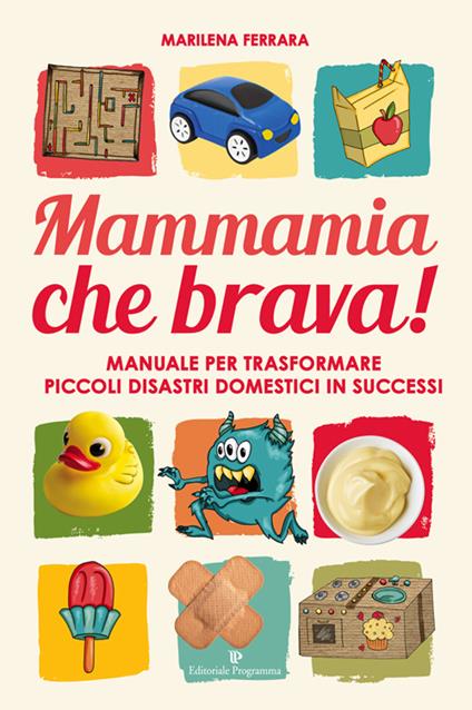 Mammamia che brava! Manuale per trasformare piccoli disastri domestici in successi - Marilena Ferrara - copertina