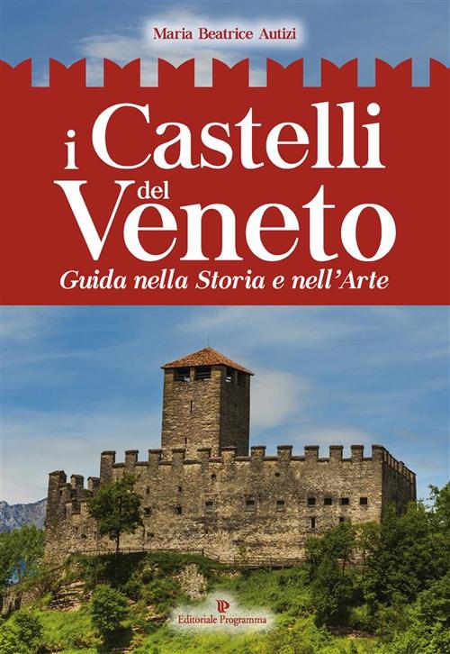 I castelli del Veneto. Guida nella storia e nell'arte - Maria Beatrice Autizi - ebook