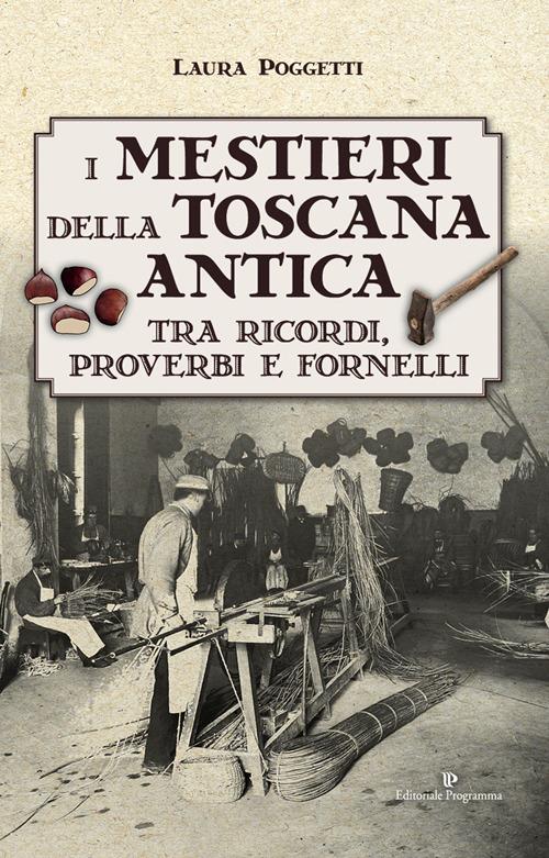 I mestieri della Toscana antica tra ricordi, proverbi e fornelli - Laura Poggetti - copertina