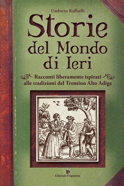 Storie del mondo di ieri. Racconti liberamente ispirati alle tradizioni del Trentino Alto Adige - Umberto Raffaelli - copertina