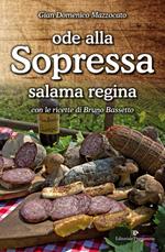 Ode alla sopressa. Salama regina. Con le ricette di Bruno Bassetto