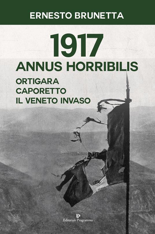 1917 Annus horribilis. Ortigara, Caporetto, il Veneto invaso - Ernesto Brunetta - copertina