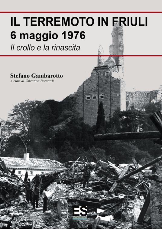 Il terremoto in Friuli 6 maggio 1976. Il crollo e la rinascita - Stefano Gambarotto - copertina