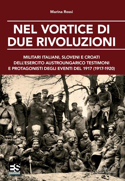 Nel vortice di due rivoluzioni. Militari italiani, sloveni e croati dell'esercito austroungarico testimoni e protagonisti degli eventi del 1917 (1917-1920) - Marina Rossi - copertina