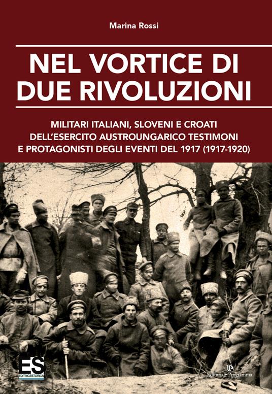 Nel vortice di due rivoluzioni. Militari italiani, sloveni e croati dell'esercito austroungarico testimoni e protagonisti degli eventi del 1917 (1917-1920) - Marina Rossi - copertina