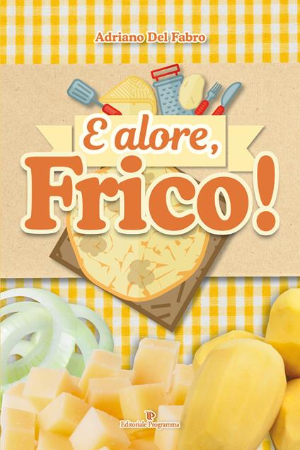 E alore, frico! - Adriano Del Fabro - copertina