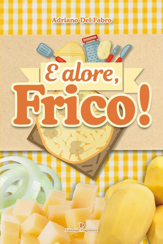 E alore, frico! - Adriano Del Fabro - copertina
