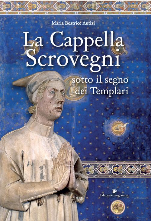 La cappella Scrovegni sotto il segno dei Templari - Maria Beatrice Autizi - copertina