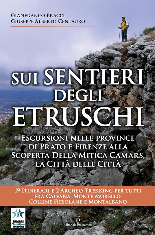 Sui sentieri degli etruschi. Escursioni nelle province di Prato e Firenze alla scoperta della mitica Camars, la Città delle Città. 19 itinerari e 2 archeo-trekking per tutti fra Calvana, Monte Morello, colline Fiesolane e Montalbano - Gianfranco Bracci,Giuseppe Alberto Centauro - copertina