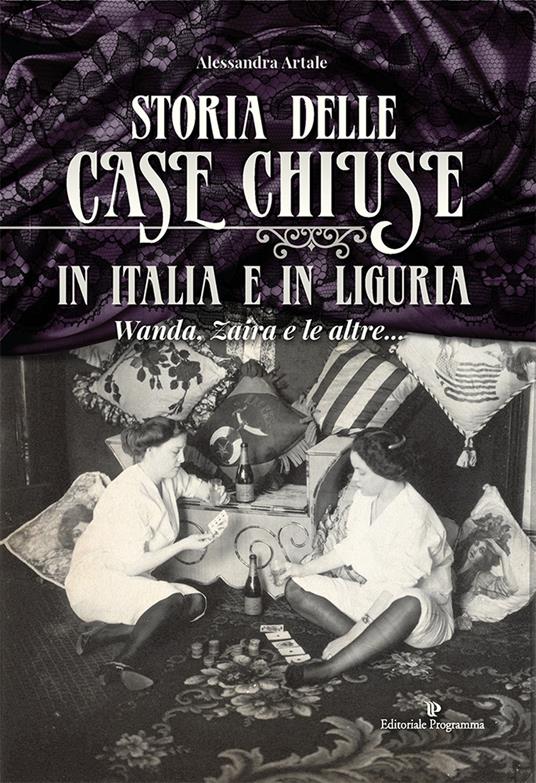 Storia delle case chiuse in Italia e in Liguria. Wanda, Zaira e le altre... - Alessandra Artale - copertina