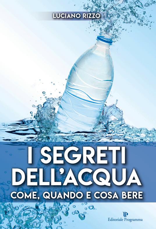 I segreti dell'acqua. Come, quando e cosa bere - Luciano Rizzo - copertina