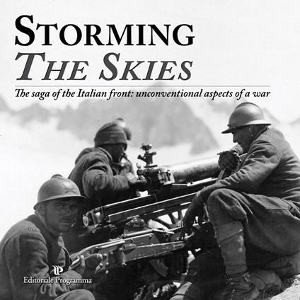Storming the skies. The saga of the Italian front: unconventional aspects of a war. Catalogo della mostra (Londra, 2018). Ediz. italiana e inglese - copertina