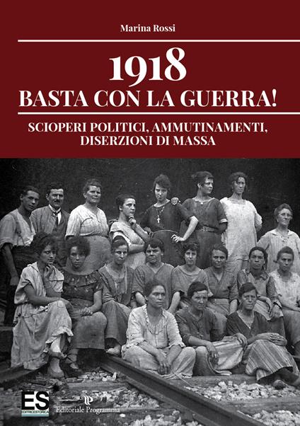 1918 basta con la guerra! Scioperi politici, ammutinamenti, diserzioni di massa - Marina Rossi - copertina