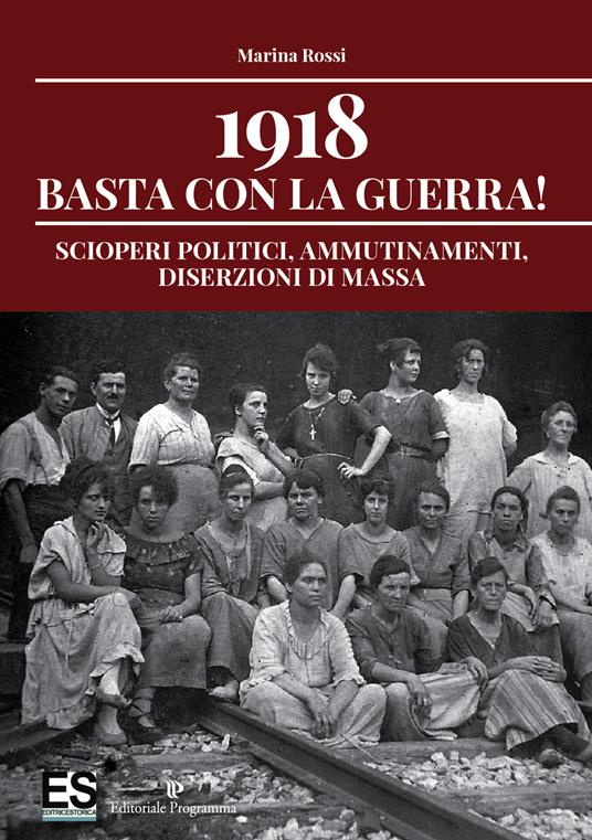 1918 basta con la guerra! Scioperi politici, ammutinamenti, diserzioni di massa - Marina Rossi - copertina