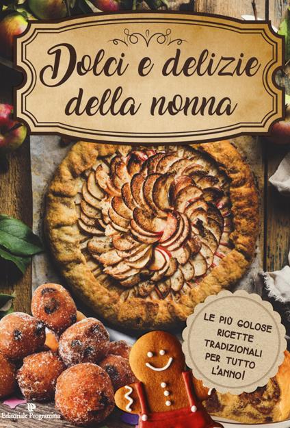 Dolci e delizie della nonna. Le più golose ricette tradizionali per tutto l'anno! - copertina