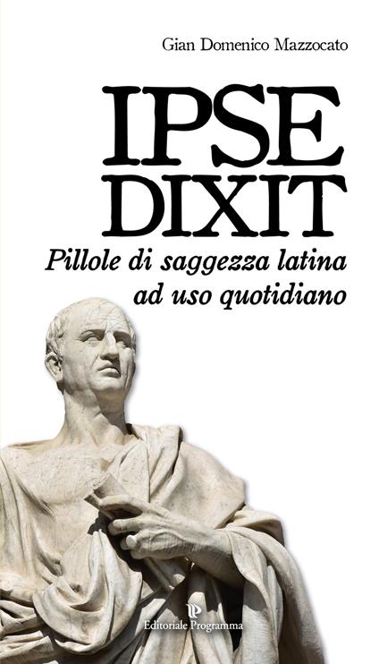 Ipse dixit. Pillole di saggezza latina ad uso quotidiano - Gian Domenico Mazzocato - copertina