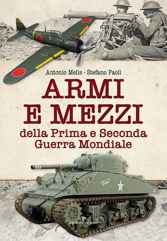 Armi e mezzi della Prima e Seconda Guerra Mondiale - Antonio Melis,Stefano Paoli - copertina