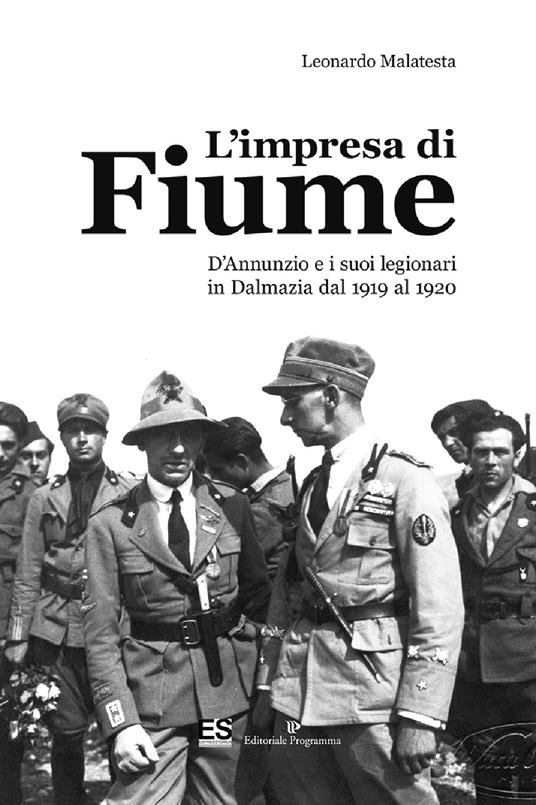 L'impresa di Fiume. D'Annunzio e i suoi legionari in Dalmazia dal 1919 al 1920 - Leonardo Malatesta - copertina
