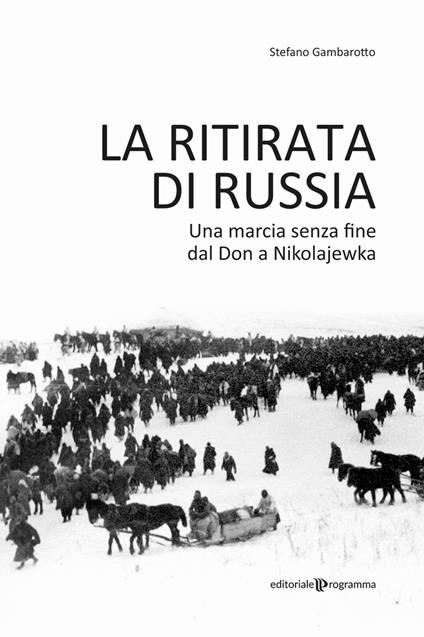 La ritirata di Russia. Una marcia senza fine dal Don a Nikolajewka - Stefano Gambarotto - copertina