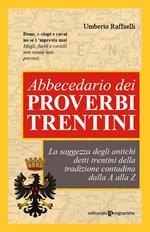 Abbecedario dei proverbi trentini. La saggezza degli antichi detti trentini della tradizione contadina dalla A alla Z