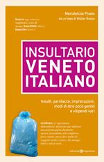 Insultario veneto-italiano. Insulti, parolacce, imprecazioni, modi di dire poco gentili e vilipendi vari