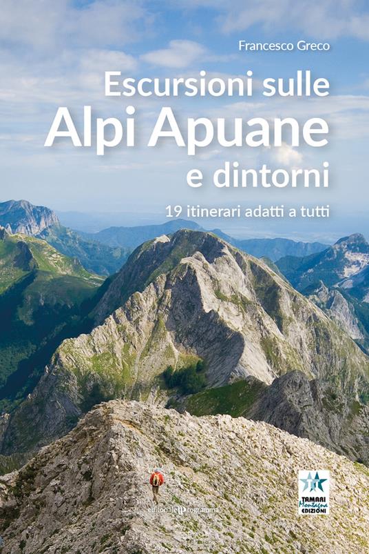 Escursioni sulle Alpi Apuane e dintorni. 19 itinerari adatti a tutti - Francesco Greco - copertina