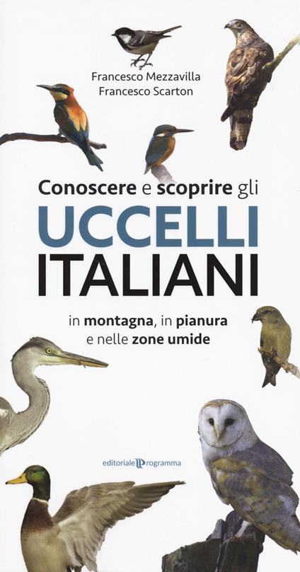 Conoscere e scoprire gli uccelli italiani in montagna, in pianura e nelle zone umide - Francesco Mezzavilla,Francesco Scarton - copertina