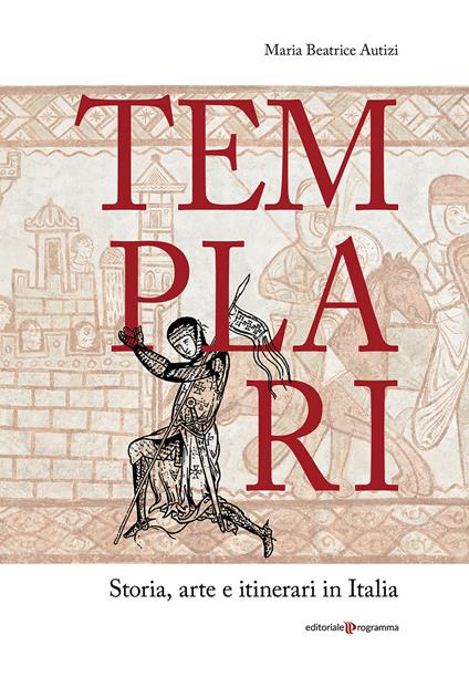 Templari. Storia, arte e itinerari in Italia - Maria Beatrice Autizi - copertina