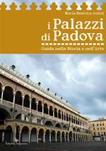 I palazzi di Padova. Guida nella storia e nell'arte