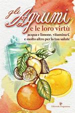 Gli agrumi e le loro virtù. Acqua e limone, vitamina C e molto altro per la tua salute