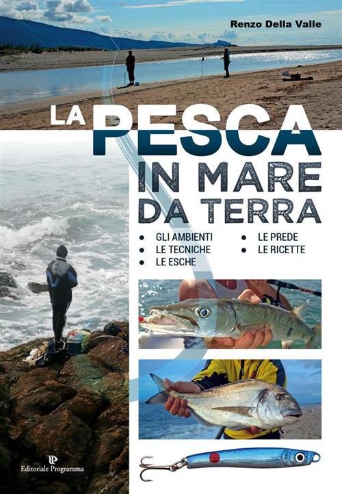 La pesca in mare da terra. Gli ambienti, le tecniche, le esche, le prede, le ricette - Renzo Della Valle - ebook