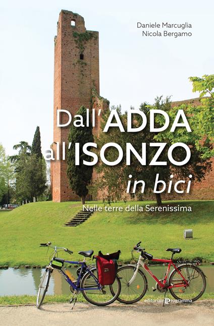 Dall’Adda all’Isonzo in bici. Nelle terre della Serenissima - Daniele Marcuglia,Nicola Bergamo - copertina