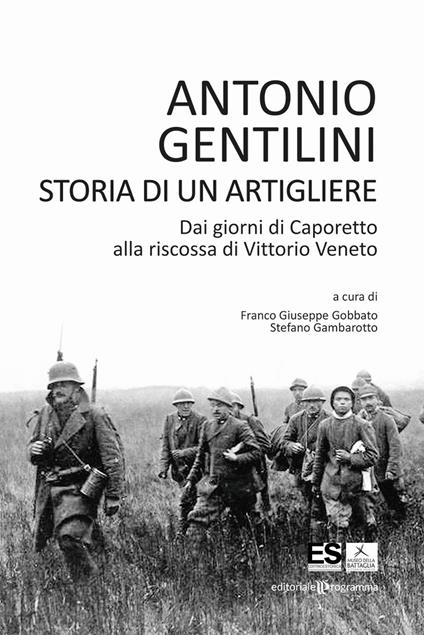Storia di un artigliere. Dai giorni di Caporetto alla riscossa di Vittorio Veneto - Antonio Gentilini - copertina