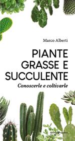 Piante grasse e succulente. Conoscerle e coltivarle