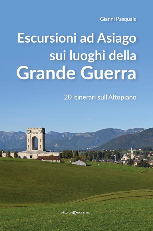 Escursioni ad Asiago sui luoghi della grande guerra. 20 itinerari sull'Altopiano - Gianni Pasquale - copertina