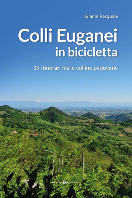Colli Euganei in bicicletta. 19 itinerari fra le colline padovane - Gianni Pasquale - copertina