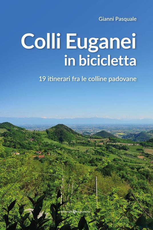 Colli Euganei in bicicletta. 19 itinerari fra le colline padovane - Gianni Pasquale - copertina
