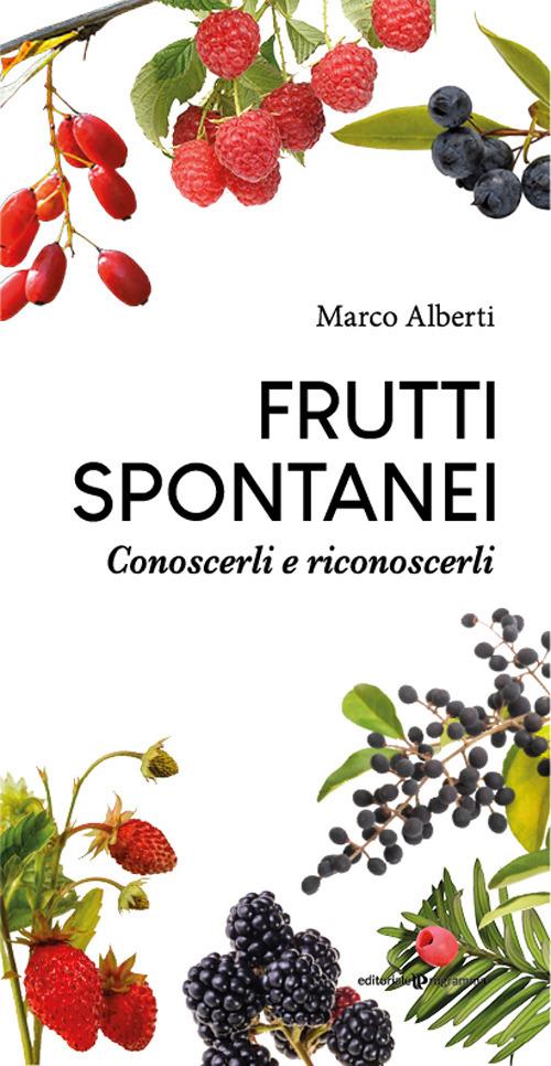 Frutti spontanei. Conoscerli e riconoscerli - Marco Alberti - copertina