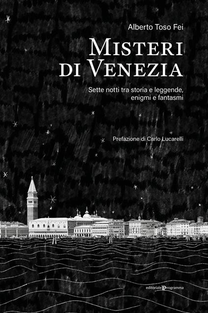Misteri di Venezia. Sette notti tra storia e leggende, enigmi e fantasmi - Alberto Toso Fei - copertina