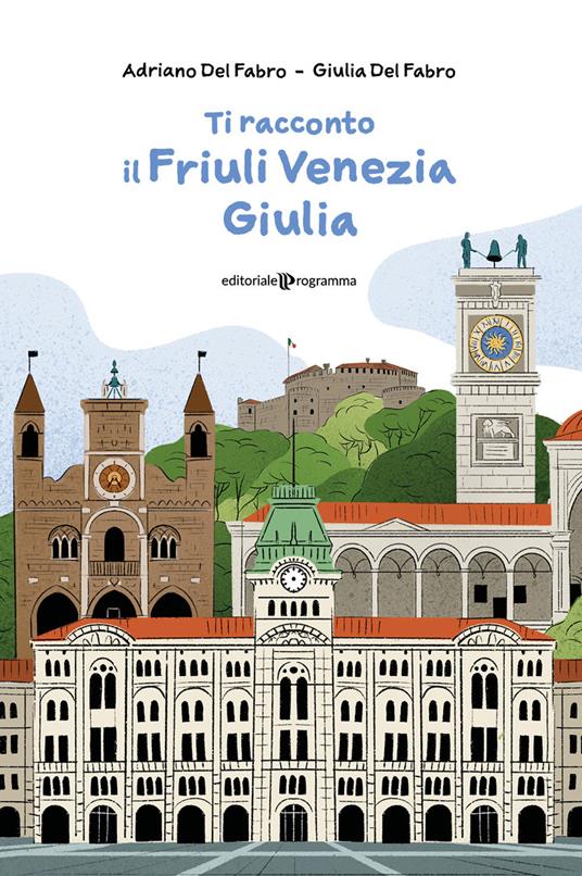 Ti racconto il Friuli Venezia Giulia - Adriano Del Fabro,Giulia Del Fabro - copertina