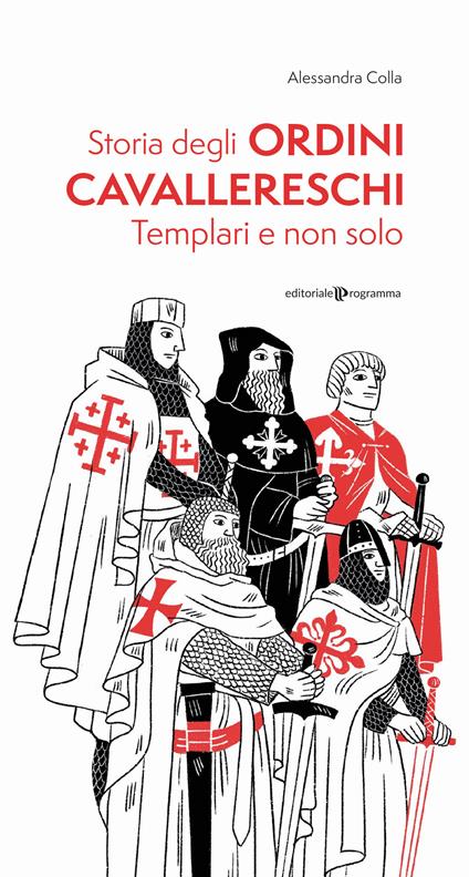 Storia degli ordini cavallereschi. Templari e non solo. Ediz. illustrata - Alessandra Colla - copertina