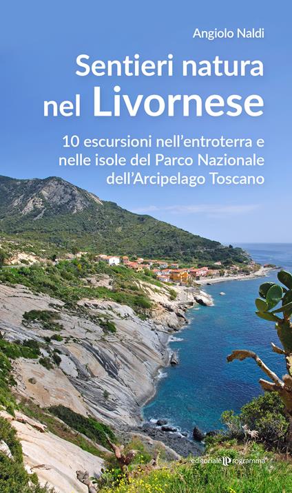 Sentieri natura nel Livornese. 10 escursioni nell'entroterra e nelle isole del Parco Nazionale dell'Arcipelago Toscano - Angiolo Naldi - copertina