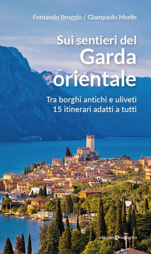 Sui sentieri del Garda orientale. Tra borghi antichi e uliveti. 15 itinerari adatti a tutti - Fernando Broggio,Giampaolo Merlin - copertina