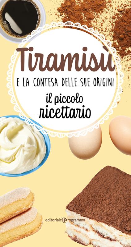 Tiramisù e la contesa delle sue origini. Il piccolo ricettario - copertina